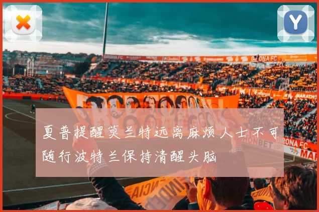夏普提醒莫兰特远离麻烦人士不可随行波特兰保持清醒头脑