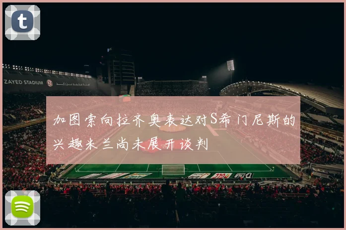 加图索向拉齐奥表达对S希门尼斯的兴趣米兰尚未展开谈判