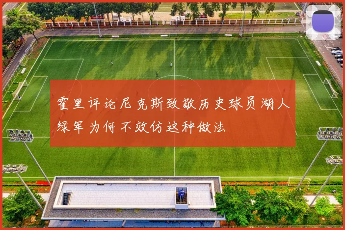 霍里评论尼克斯致敬历史球员湖人绿军为何不效仿这种做法